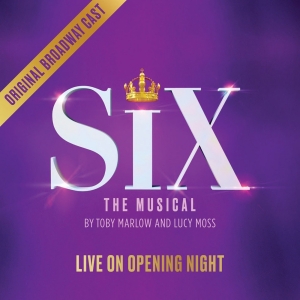 SIX: LIVE ON OPENING NIGHT Album Hits 100 Million Streams